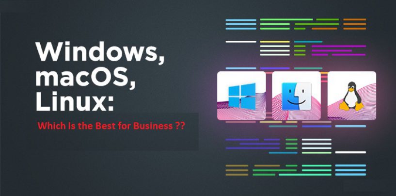 Windows, Linux, Or Mac: Choosing the Right OS for your Business